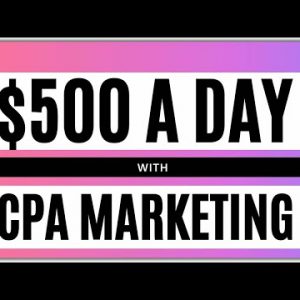CPA Marketing Tutorial: How To Make $500 A Day [The Complete Guide]
