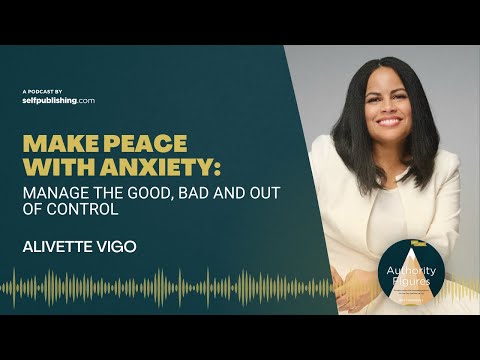 MAKE PEACE WITH ANXIETY: Manage the Good, Bad and Out of Control with Alivette Vigo