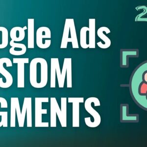 Google Ads Custom Segments Explained For Beginners 2022