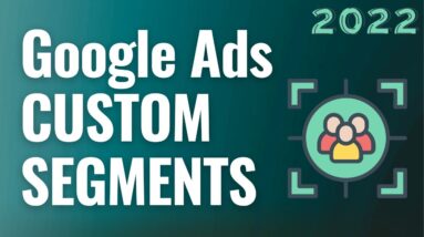 Google Ads Custom Segments Explained For Beginners 2022